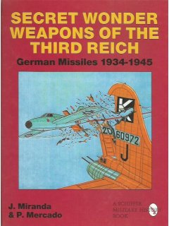 Secret Wonder Weapons of the Third Reich: German Missiles 1934 - 1945, Schiffer