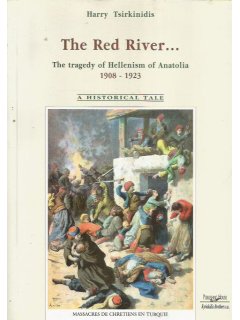 The red river... - The Tragedy of Hellenism of Anatolia 1908-1923, Harry Tsirkinidis