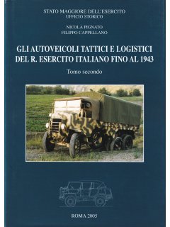 Gli Autoveicoli Tattici e Logistici del R. Esercito Italiano Fino al 1943, Tomo Secondo