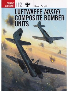 Luftwaffe Mistel Composite Bomber Units, Combat Aircraft 112, Osprey