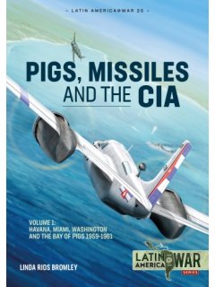 Pigs, Missiles and the CIA - Volume 1, Latin America@War No 25, Helion