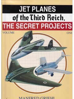 Jet Planes of the Third Reich: The Secret Projects - Volume 1