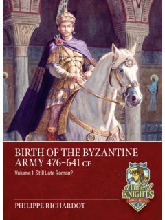 Birth of the Byzantine Army 476-641 CE - Volume 1