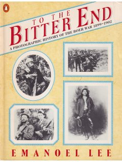 To The Bitter End: A Photographic History of the Boer War 1899-1902